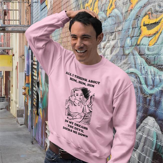 Goodshirts All I Think About Him In My Dreams The Devil Dicks Me Down Tee White
