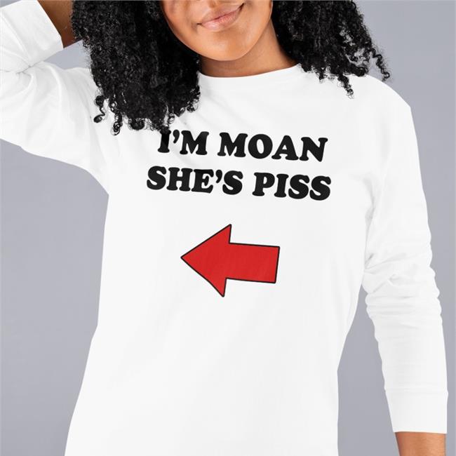 I'm Moan She's Piss New Shirt