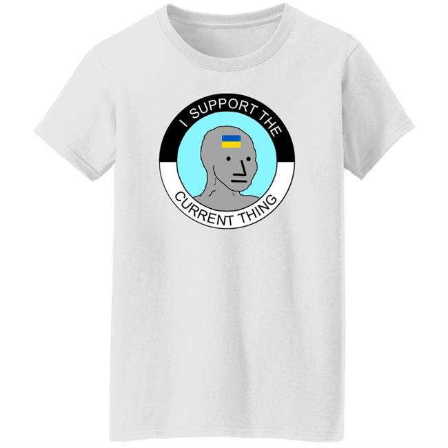 I Support The Current Thing Shirt Hoodie Sweatshirt I Support The Current Thing Shirt Hoodie Sweatshirt