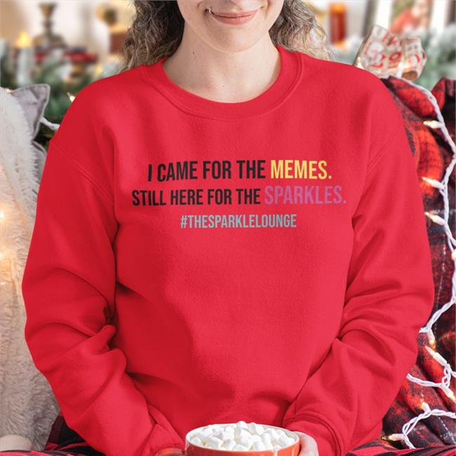 I Came For The Memes Still Here For The Sparkles #Thesparklelounge Shirt Tash Pow