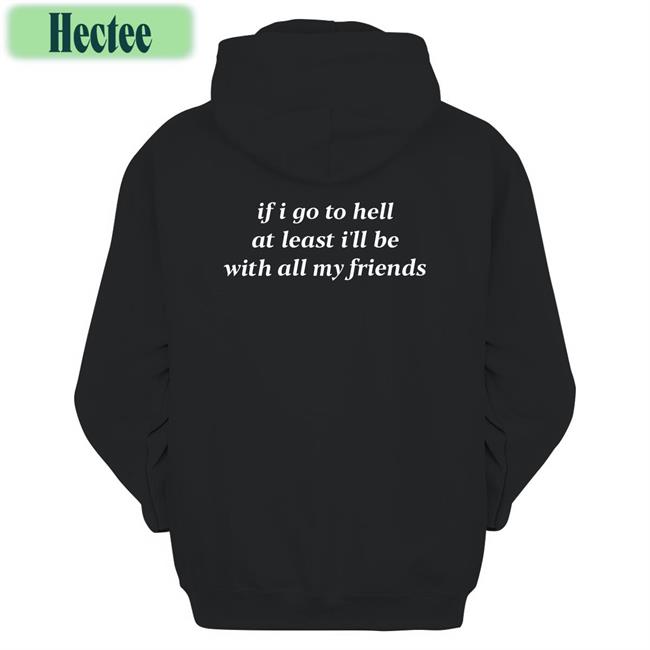 If I Go To Hell At Least I’Ll Be With All My Friends Hoodie