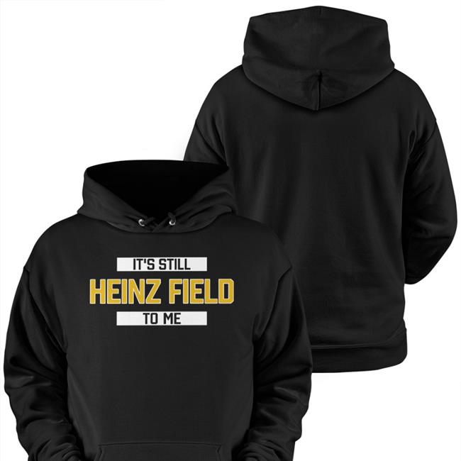 It's Still Heinz Field To Me Hoodie