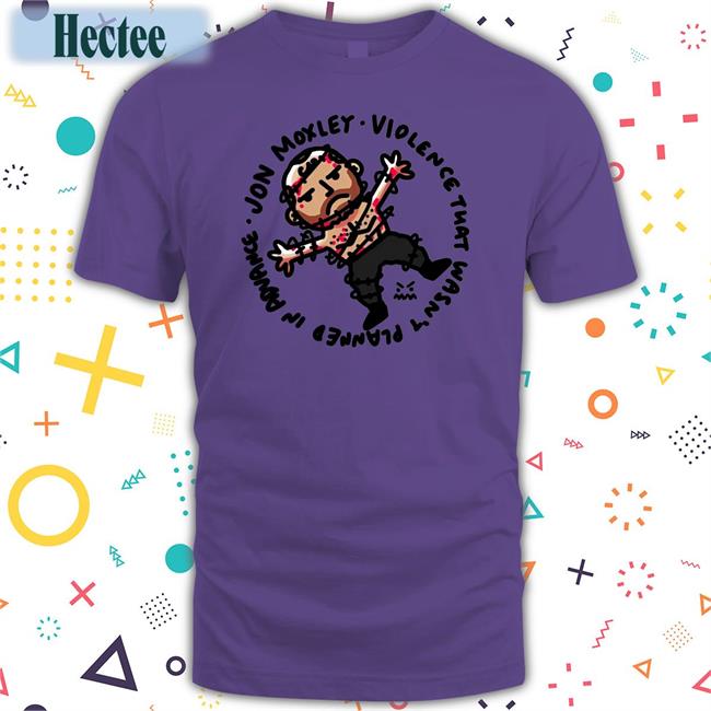 Jon Moxley Violence That Wasn't Planned In Advance Shirts Johnjfreeze
