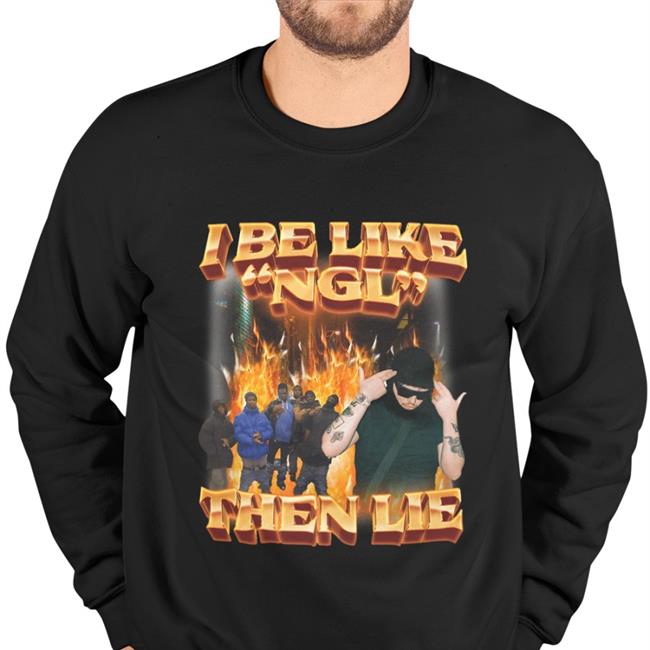 I Be Like Ngl T Shirt
