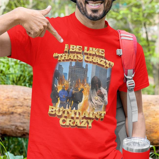 I Be Like That's Crazy But It Aint Crazy Shirt Black Swag Stim Ulus Merch