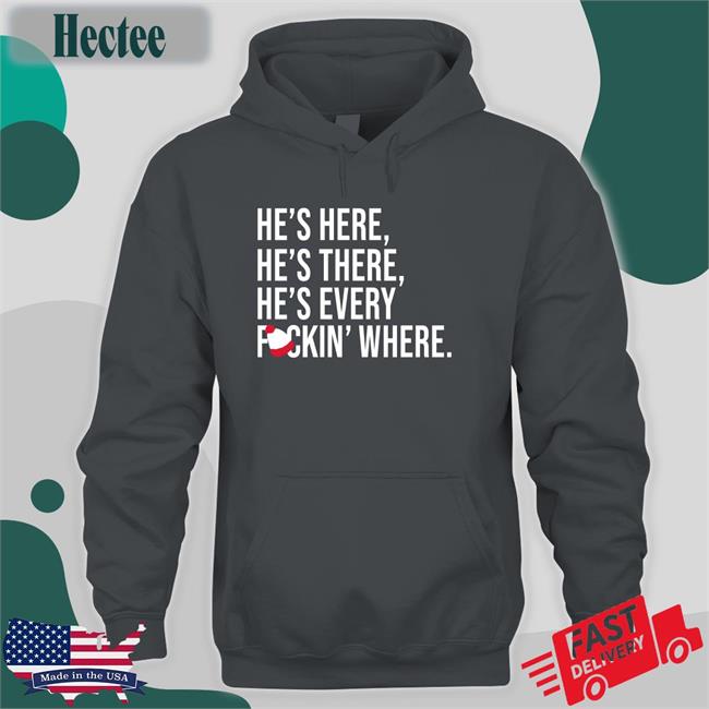 He's Here He's There He's Every Fuckin' Where Hoodie