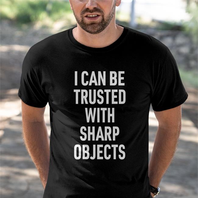 Lucca International Merch I Can Be Trusted With Sharp Objects New Shirt