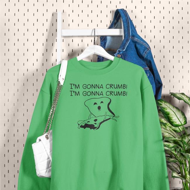 Shirts That Go Hard I'm Gonna Crumb I'm Gonna Crumb Shirts