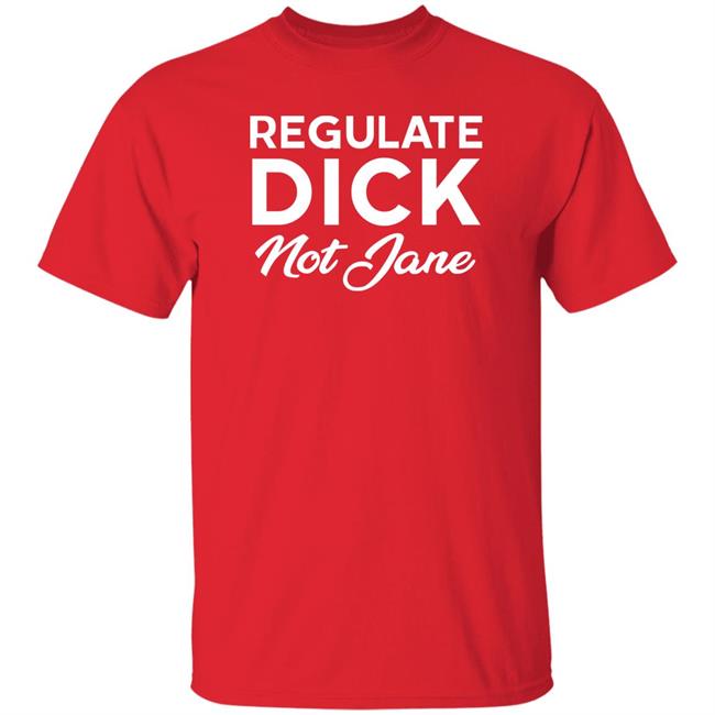 Regulate Dick Not Jane Shirt Jen Jerrieskid Regulate Dick Not Jane Shirt Jen Jerrieskid