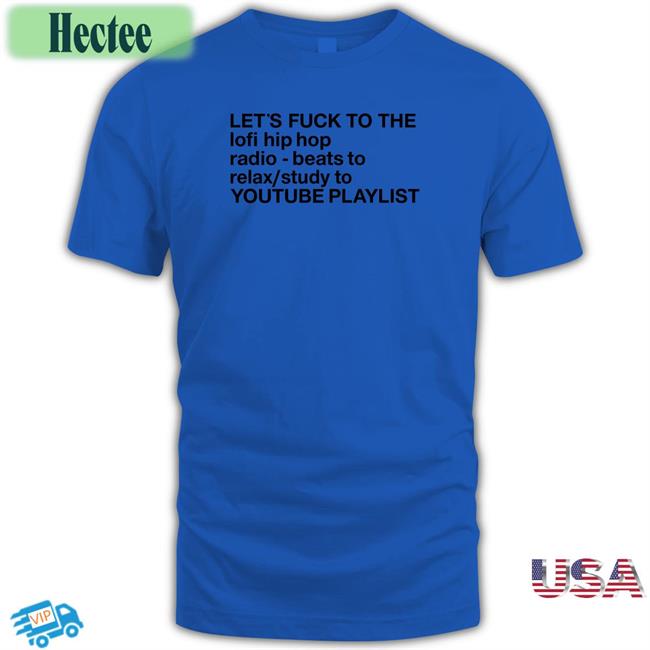 Let's Fuck To The Lofi Hip Hop Shirt