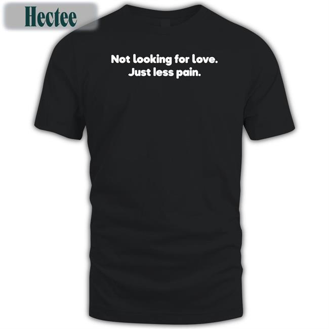 Not Looking For Love Just Less Pain Sweatshirts