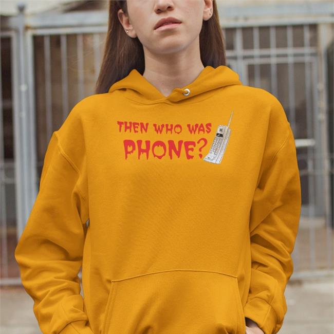 Chelsea Rebecca Then Who Was Phone Shirt Incrediblegood Inc