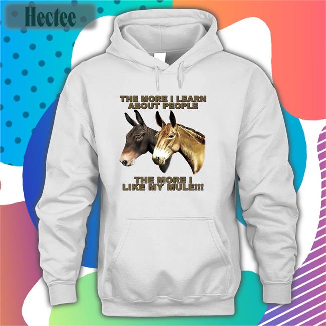 The More I Learn About People The More I Like My Mule Tee