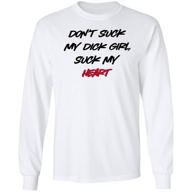 Shirts That Go Hard Don't Suck My Dick Girl Suck My Heart Shirt Shirts That Go Hard Don't Suck My Dick Girl Suck My Heart Shirt
