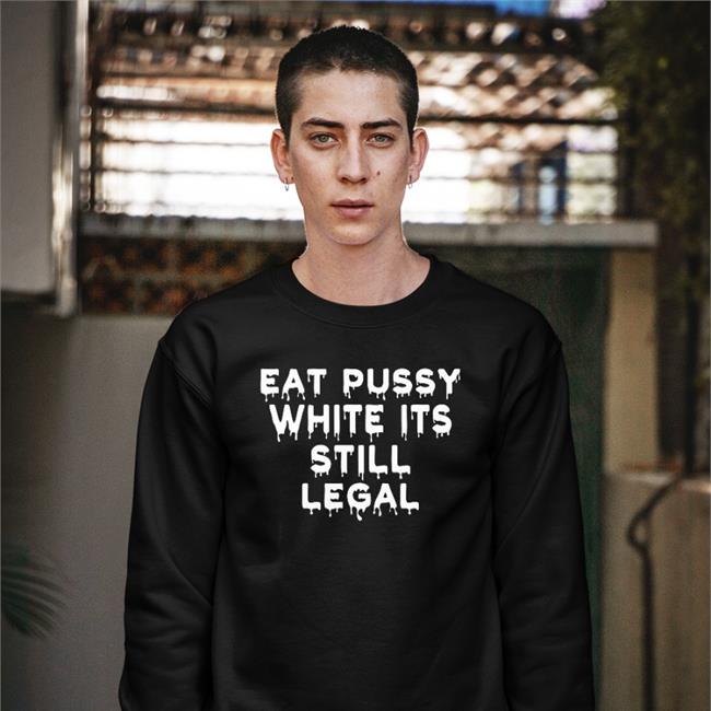 Goodshirts Eat Pussy While Its Still Legal Shirt Eat Pussy While Its Still Legal Shirts