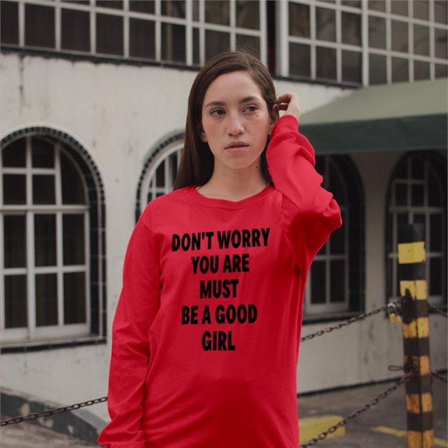 Don't Worry You Are Must Be A Good Girl T Shirts