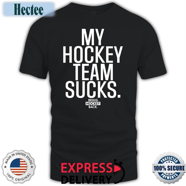 Bring Hockey Back Merch My Hockey Team Sucks Shirts Jorilextera