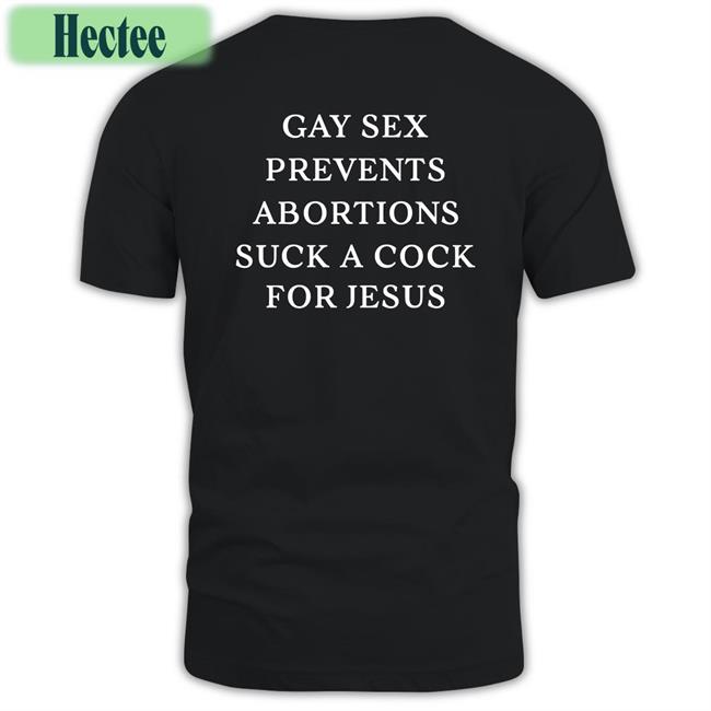 Disturbingshirt Gay Sex Prevents Abortions Suck A Cock For Jesus Tee Shirt