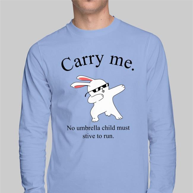 Carry Me No Umbrella Child Must Strive To Run Shirt