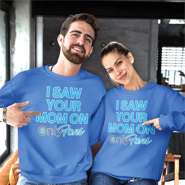 I Saw Your Mom On Only Fans Sweatshirt Pattch I Saw Your Mom On Only Fans Hooded Sweatshirt Pattch