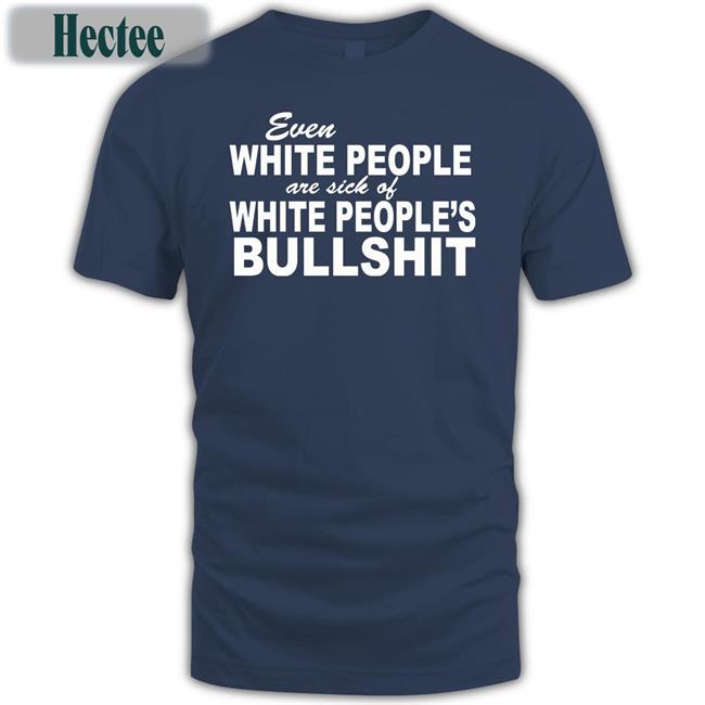 Coffee Anytime Even White People Are Sick Of White People Bullshit Shirt