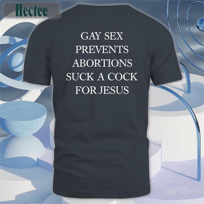 Gay Sex Prevents Abortions Suck A Cock For Jesus Hoodie Shirts With Threatening Auras