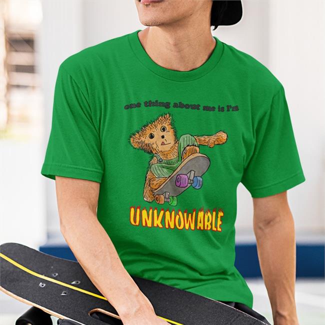 One Thing About Me Is I'm Unknowable New Shirt
