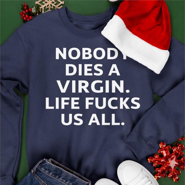 Nobody Dies A Virgin Life Fucks Us All Sweatshirt