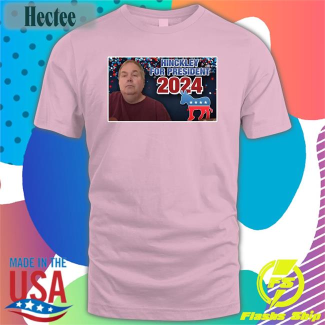 Johnhinckleycommunity Merch Hinckley For President 2024 Tee Shirts