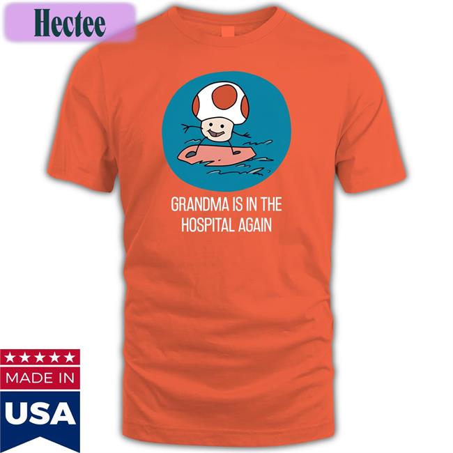 Grandma Is In The Hospital Again Tee