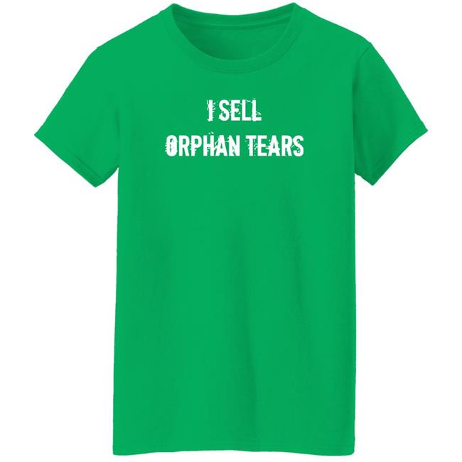 I Sell Orphan Tears Shirt Shirts With Threatening Auras