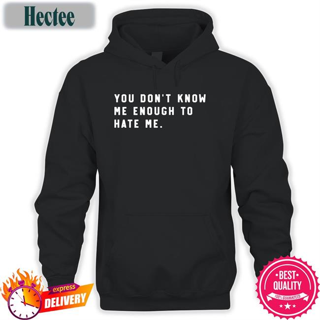 You Don't Know Me Enough To Hate Me Tees Caleb Plant