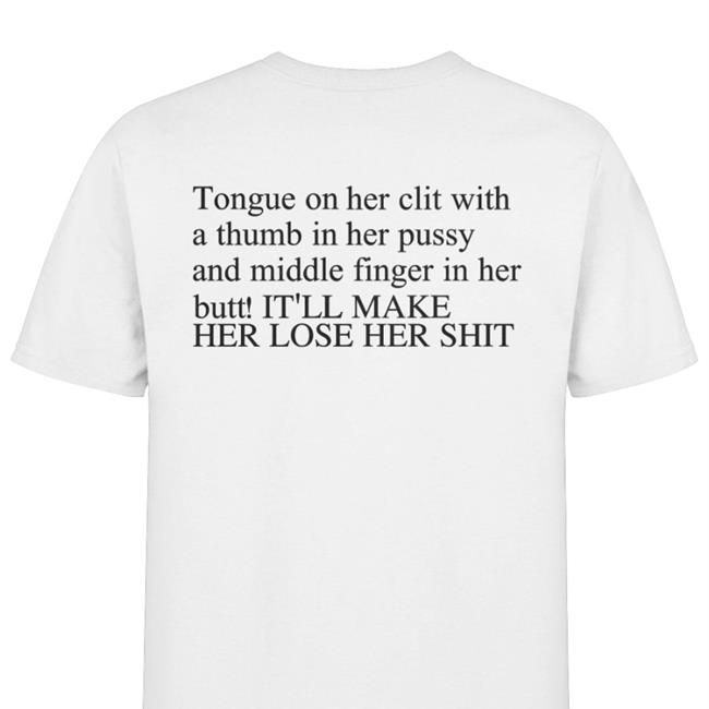 Tongue On Her Clit With A Thumb In Her Pussy And Middle Finger In Her Butt Shirt Shirts That Go Hard Shirtsthtgohard