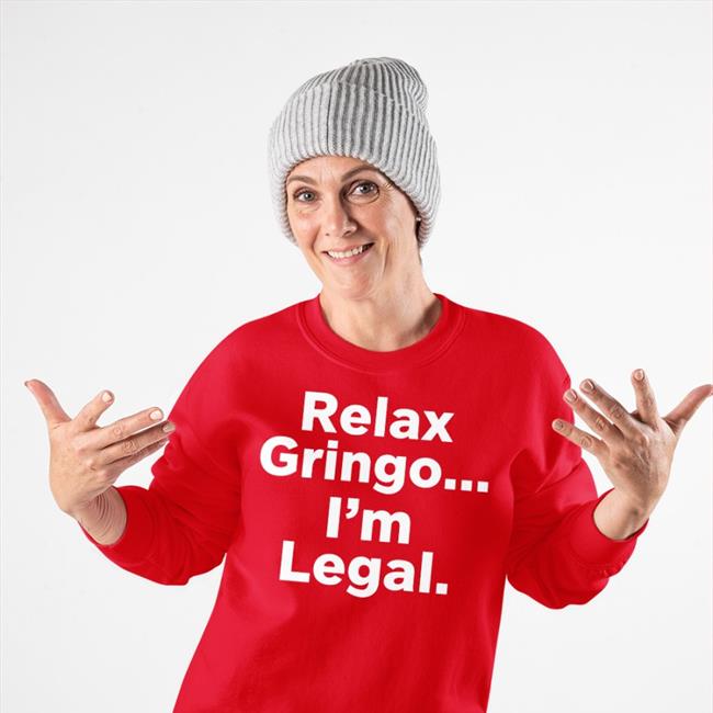 Relax Gringo I'm Legal Hoodie Right Wing Cope Relax Gringo I'm Legal T Shirts