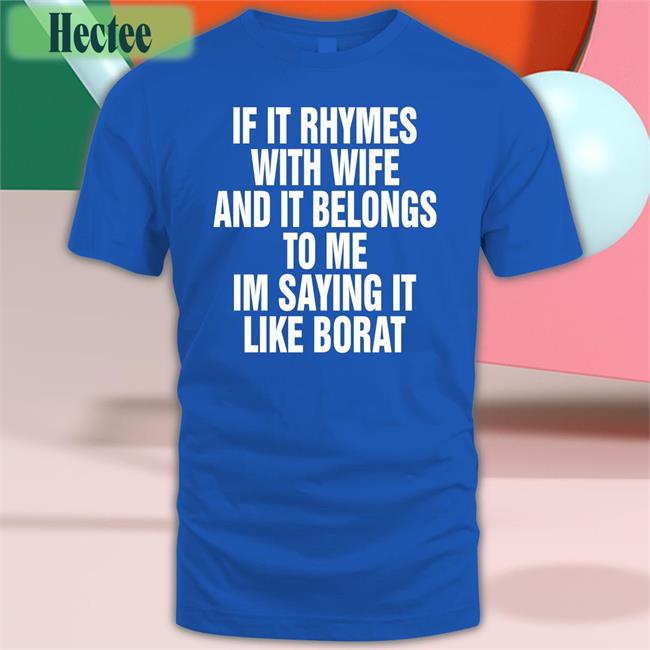 Shirts That Go Hard If It Rhymes With Wife And It Belongs To Me I’M Saying It Like Borat Sweatshirt Black