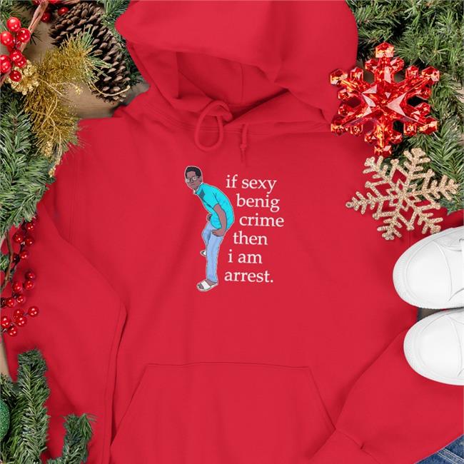 If Sexy Benig Crime Then I Am Arrest T Shirt