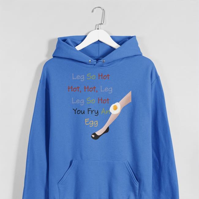 Poorly Translated Shirts Translatedtees Leg So Hot Hot Hot Leg Leg So Hot You Fry An Egg Shirt