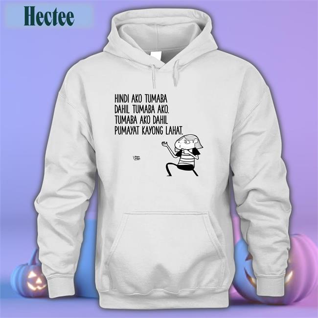 Hindi Ako Tumaba Dahil Tumaba Ako Tumaba Ako Dahil Pumayat Kayong Lahat Shirt