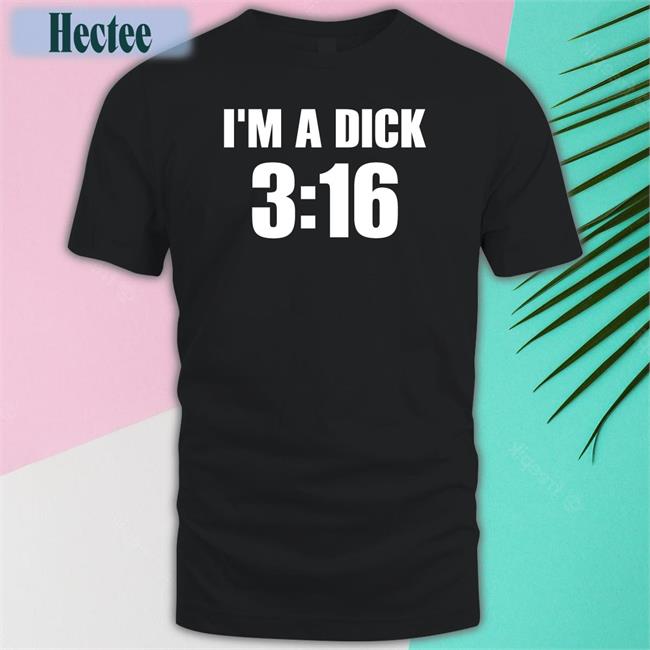 I'm A Dick 3:16 New Shirt