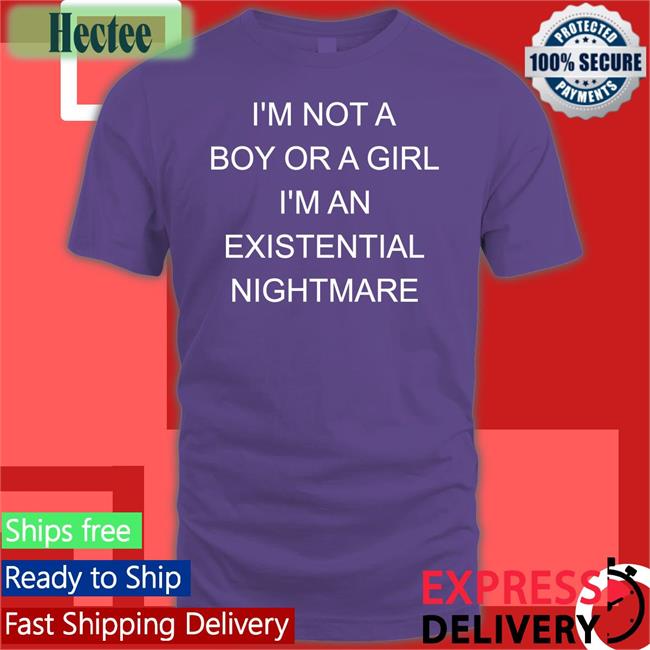 Shirtsthtgohard I Not A Boy Or A Girl I'm An Existential Nightmare Shirts