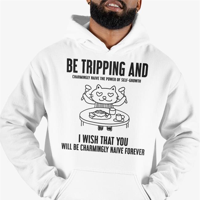 Be Tripping And Charmingly Naive The Power Of Self-Growth Tee Shirts