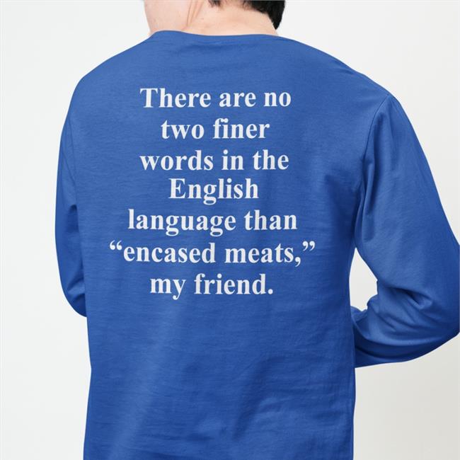 There Are No Two Finer Words In The English Language Than Encased Meats My Friend Hoodie