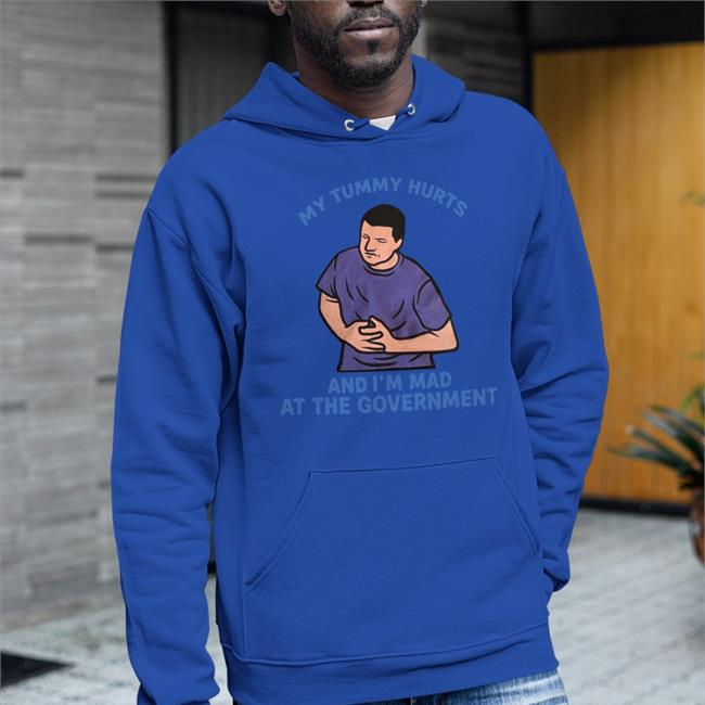 Shirts That Go Hard Store My Tummy Hurts My And I'm Mad At The Government Funny T Shirt My Tummy Hurts My And I'm Mad At The Government Shirts Shirts That Go Hard