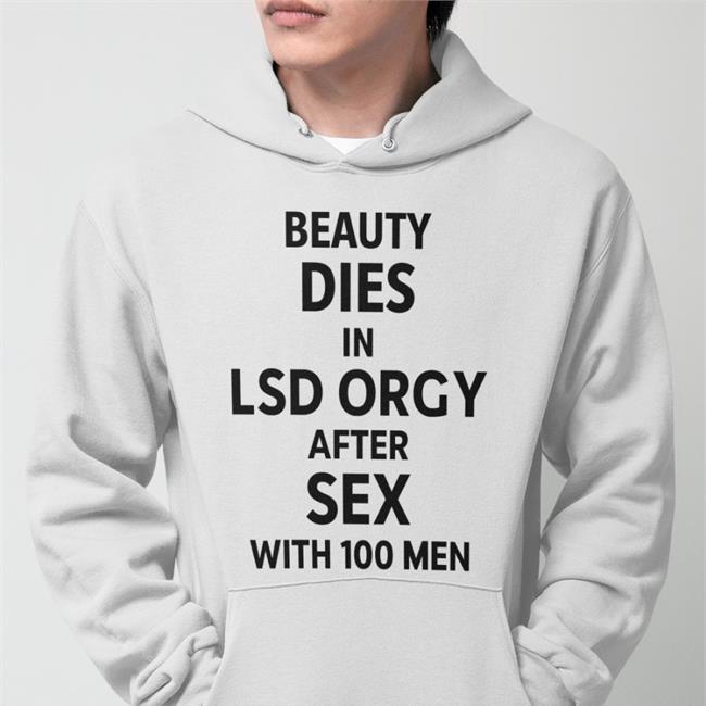 Beauty Dies In Lsd Orgy After Sex With 100 Men Tee Shirt