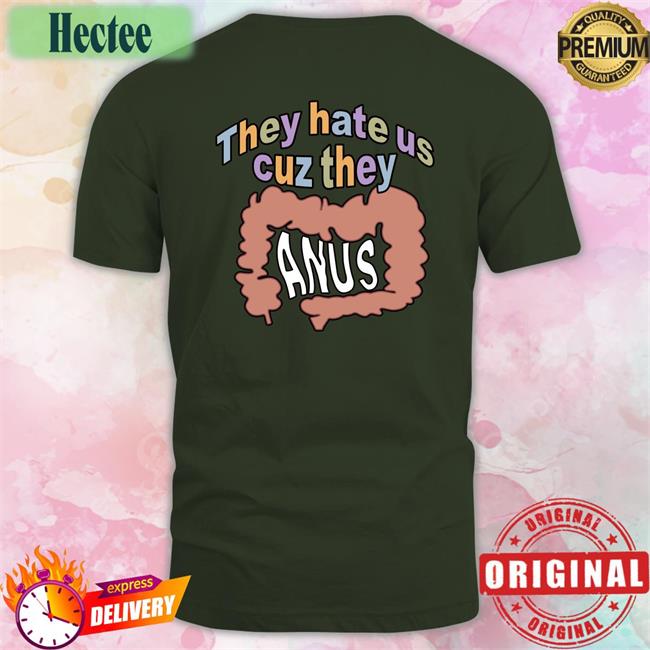 Shirts That Go Hard They Hate Us Cuz They Anus Tees Shirtsthtgohard