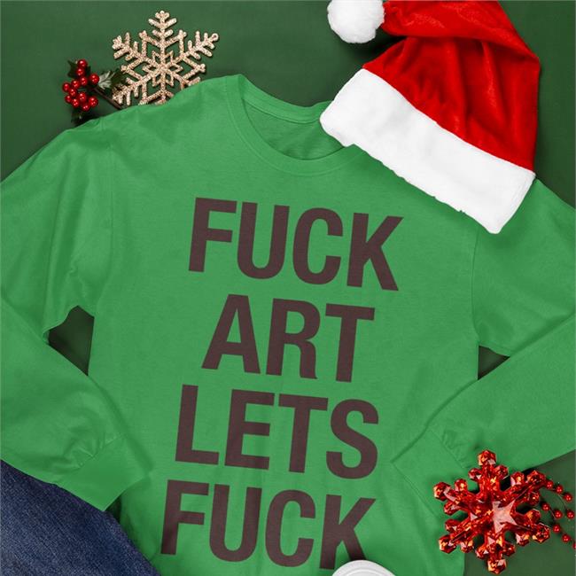 Fuck Art Lets Fuck Sweatshirt Fuck Art Lets Fuck Sweatshirt