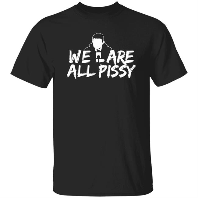 We Are All Pissy Shirt Nationgear Store