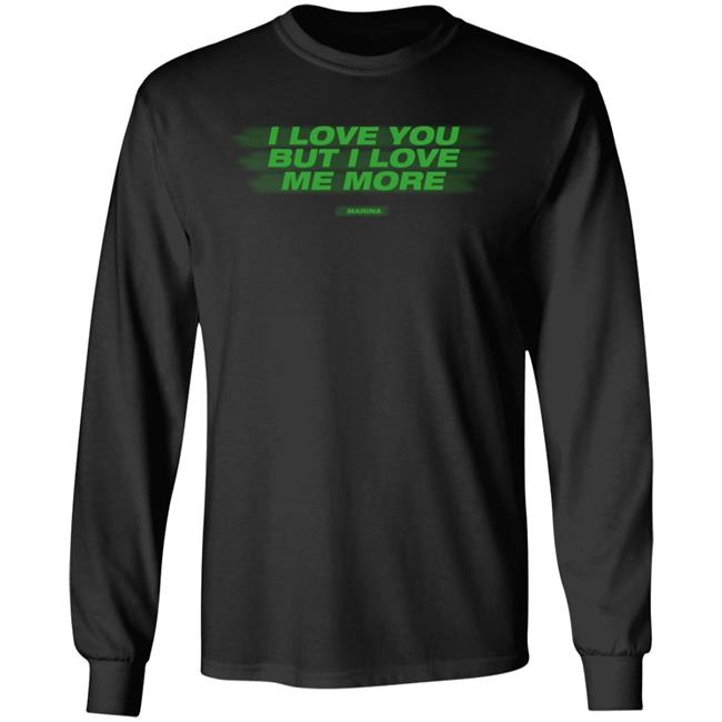 I Love You But I Love Me More Long Sleeve T Shirt Marinadiamandis I Love Me More Shirt