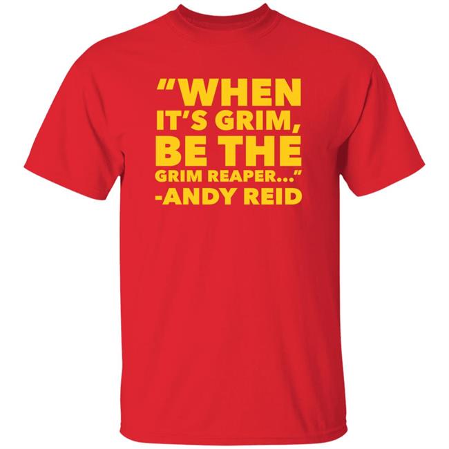 When It's Grim Be The Grim Reaper Shirt Andy Reid