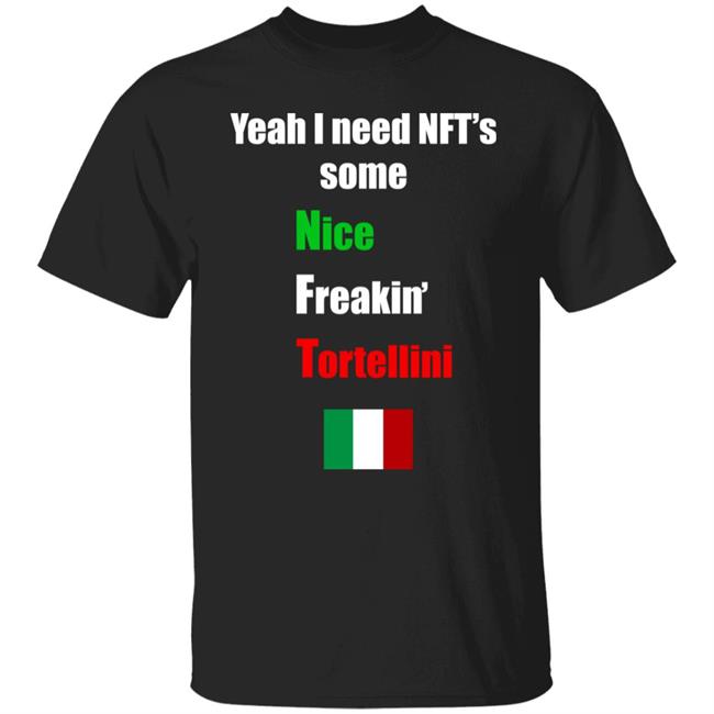Yeah I Need Nft's Some Nice Freakin' Tortellini Shirt ThyArtIsMemes2